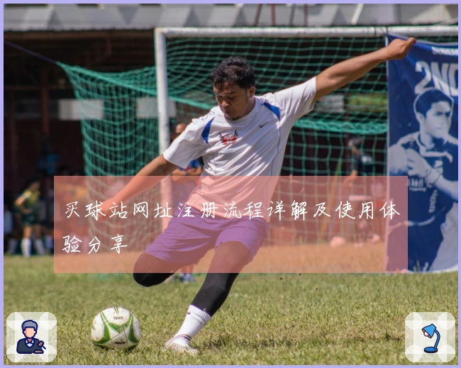 买球站网址注册流程详解及使用体验分享