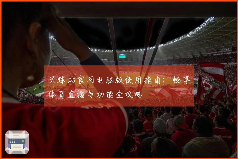 买球站官网电脑版使用指南：畅享体育直播与功能全攻略